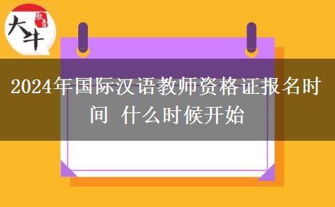 2024年国际汉语教师资格证报名时间 什么时候开始