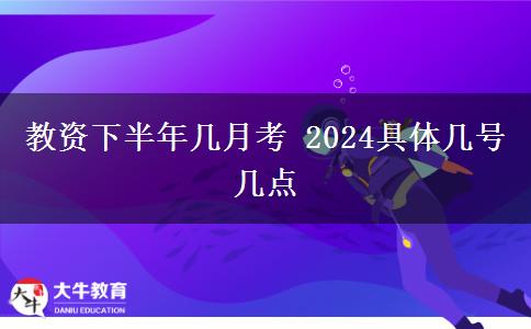 教资下半年几月考 2024具体几号几点