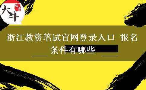 浙江教资笔试官网登录入口 报名条件有哪些