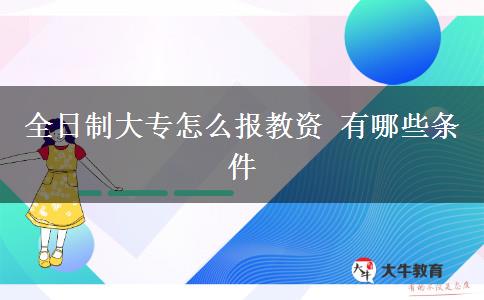 全日制大专怎么报教资 有哪些条件