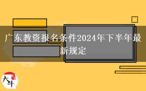 广东教资报名条件2024年下半年最新规定