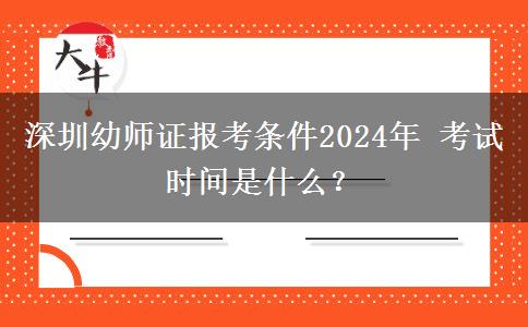 深圳幼师证报考条件2024年 考试时间是什么？