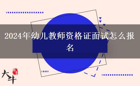 2024年幼儿教师资格证面试怎么报名