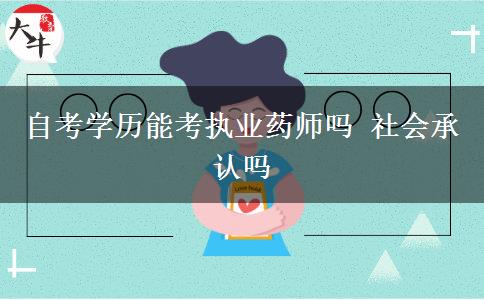 自考学历能考执业药师吗 社会承认吗