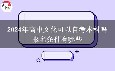 2024年高中文化可以自考本科吗 报名条件有哪些