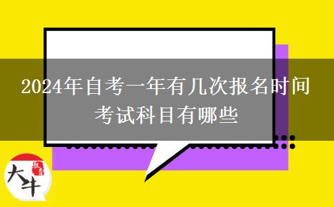 2024年自考一年有几次报名时间 考试科目有哪些