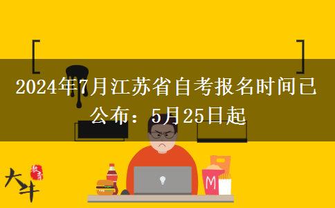 2024年7月江苏省自考报名时间已公布：5月25日起