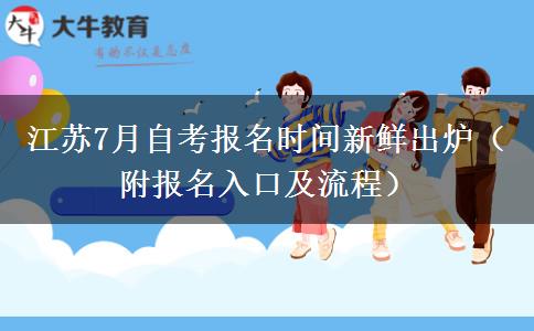 江苏7月自考报名时间新鲜出炉（附报名入口及流程）