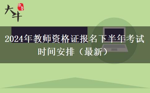 2024年教师资格证报名下半年考试时间安排（最新）