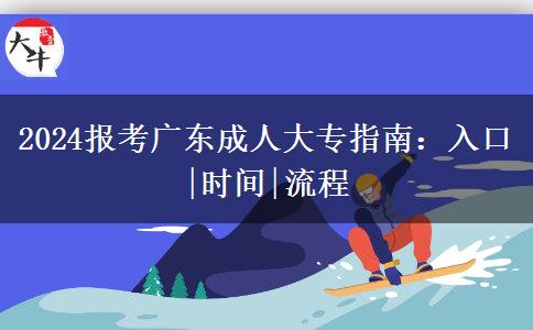 2024报考广东成人大专指南：入口|时间|流程