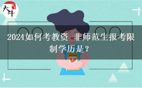 2024如何考教资 非师范生报考限制学历是？