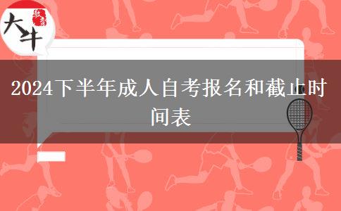 2024下半年成人自考报名和截止时间表