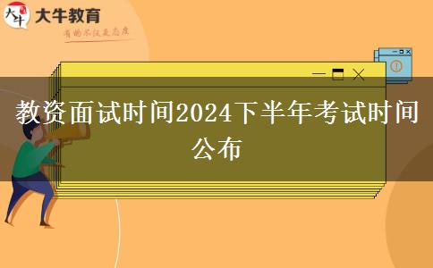 教资面试时间2024下半年考试时间公布