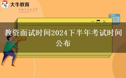 教资面试时间2024下半年考试时间公布