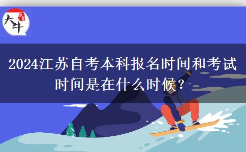 2024江苏自考本科报名时间和考试时间是在什么时候？