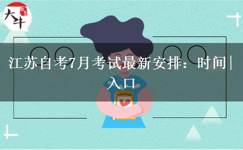 江苏自考7月考试最新安排：时间|入口