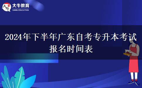 2024年下半年广东自考专升本考试报名时间表