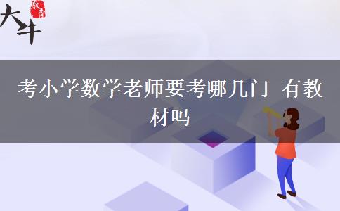 考小学数学老师要考哪几门 有教材吗