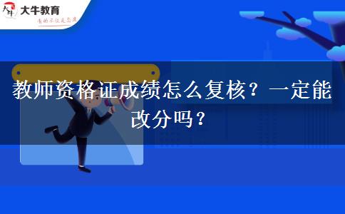 教师资格证成绩怎么复核？一定能改分吗？