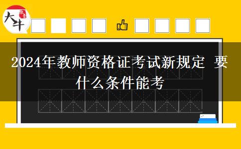 2024年教师资格证考试新规定 要什么条件能考