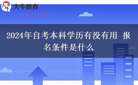 2024年自考本科学历有没有用 报名条件是什么