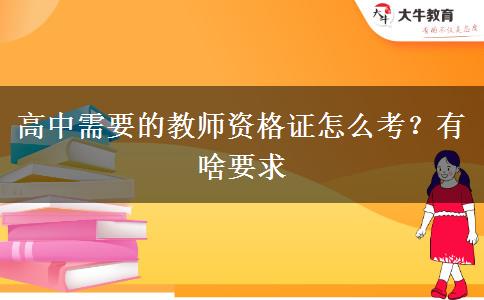 高中需要的教师资格证怎么考？有啥要求