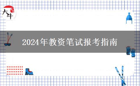 2024年教资笔试报考指南