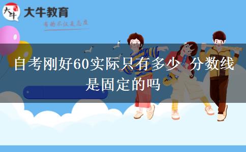 自考刚好60实际只有多少 分数线是固定的吗