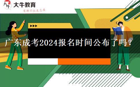 广东成考2024报名时间公布了吗？