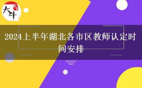 2024上半年湖北各市区教师认定时间安排