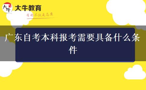 广东自考本科报考需要具备什么条件