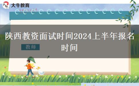 陕西教资面试时间2024上半年报名时间