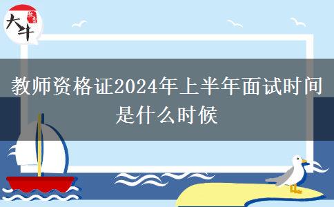 教师资格证2024年上半年面试时间是什么时候