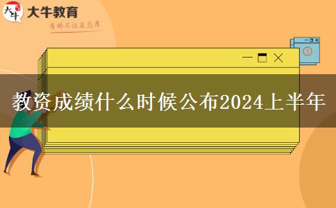 教资成绩什么时候公布2024上半年