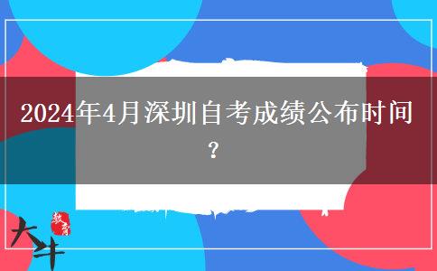 2024年4月深圳自考成绩公布时间？