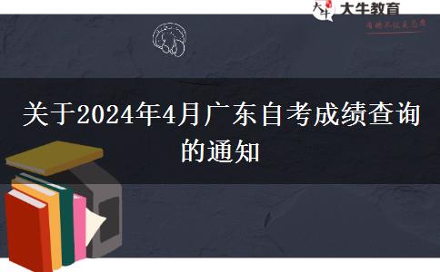 关于2024年4月广东自考成绩查询的通知