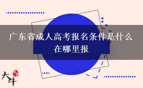 广东省成人高考报名条件是什么 在哪里报