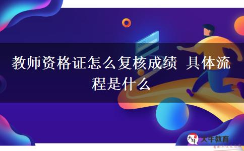 教师资格证怎么复核成绩 具体流程是什么