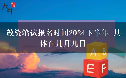 教资笔试报名时间2024下半年 具体在几月几日