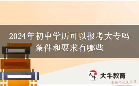 2024年初中学历可以报考大专吗 条件和要求有哪些