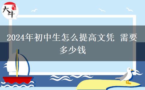 2024年初中生怎么提高文凭 需要多少钱