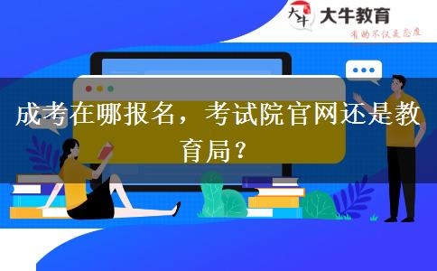 成考在哪报名，考试院官网还是教育局？