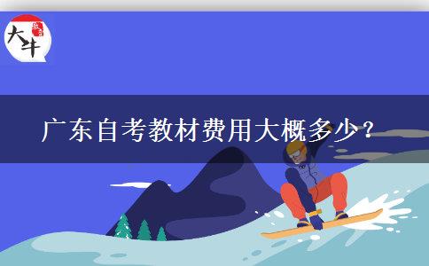 广东自考教材费用大概多少？