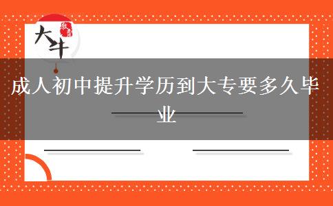 成人初中提升学历到大专要多久毕业