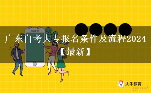 广东自考大专报名条件及流程2024【最新】