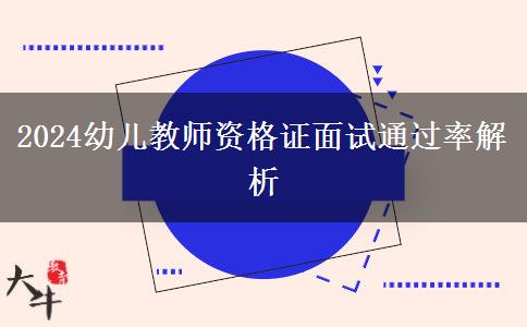 2024幼儿教师资格证面试通过率解析