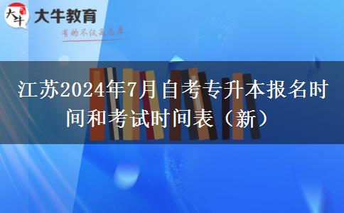 江苏2024年7月自考专升本报名时间和考试时间表（新）