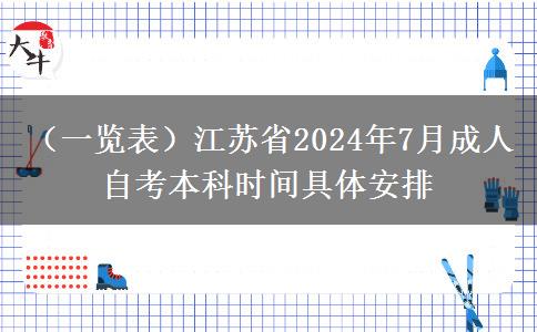 （一览表）江苏省2024年7月成人自考本科时间具体安排