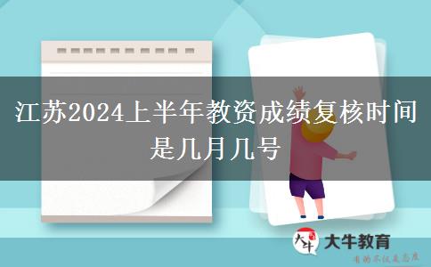 江苏2024上半年教资成绩复核时间是几月几号