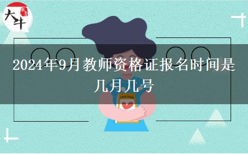 2024年9月教师资格证报名时间是几月几号